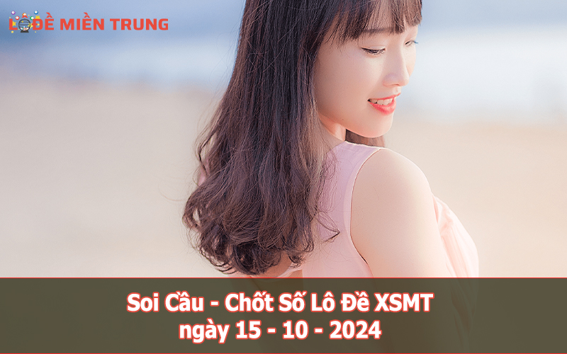 Soi Cầu - Chốt Số Lô Đề XSMT ngày 15-10-2024