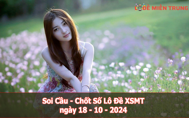 Soi Cầu - Chốt Số Lô Đề XSMT ngày 18-10-2024