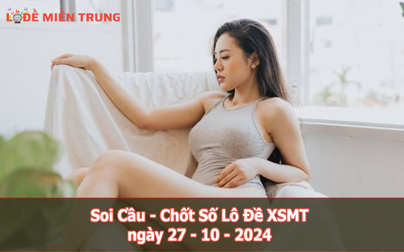 Soi Cầu - Chốt Số Lô Đề XSMT ngày 27-10-2024