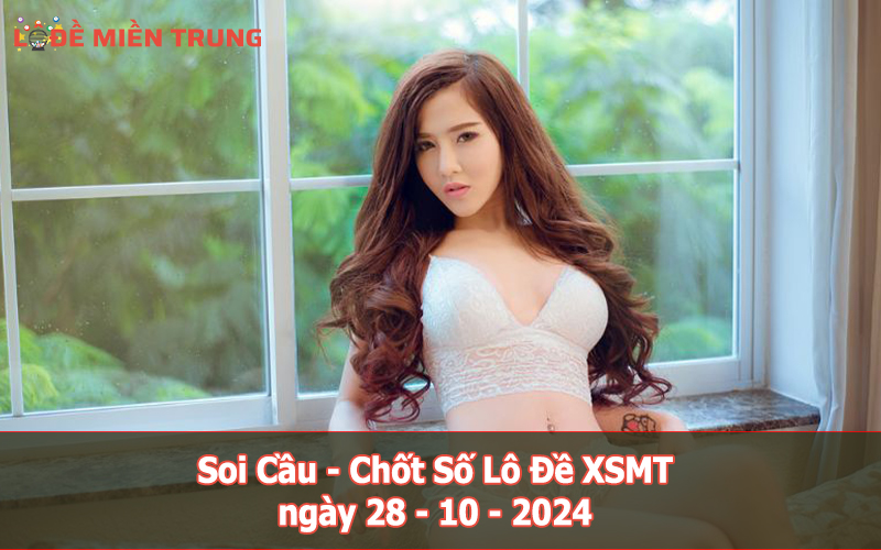 Soi Cầu - Chốt Số Lô Đề XSMT ngày 28-10-2024