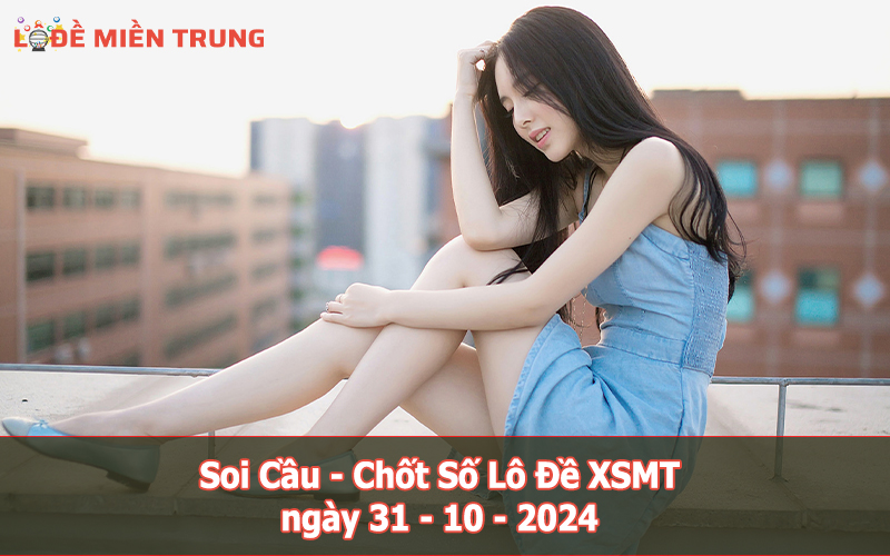 Soi Cầu – Chốt Số Lô Đề XSMT ngày 31-10-2024