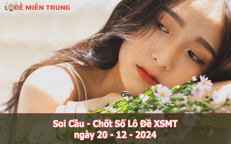 Soi Cầu – Chốt Số Lô Đề XSMT ngày 20-12-2024