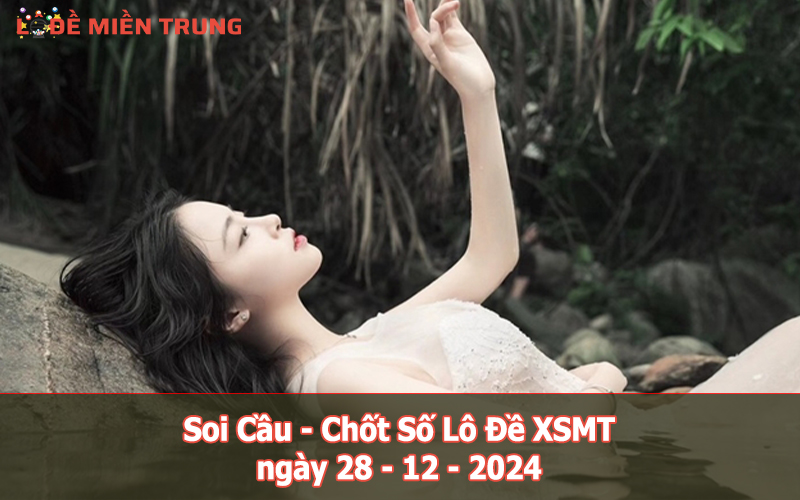 Soi Cầu – Chốt Số Lô Đề XSMT ngày 28-12-2024