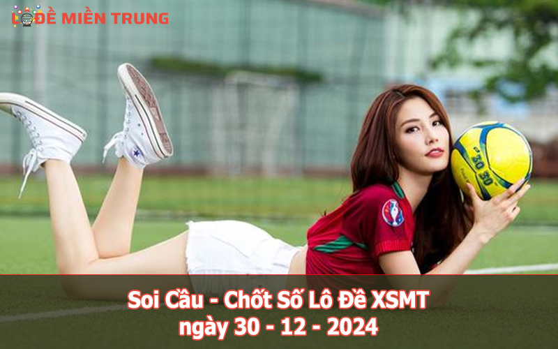 Soi Cầu – Chốt Số Lô Đề XSMT ngày 30-12-2024