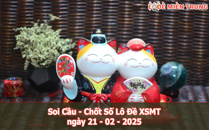 Soi Cầu – Chốt Số Lô Đề XSMT ngày 21-02-2025